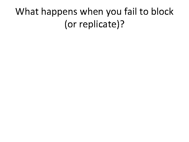 What happens when you fail to block (or replicate)? 