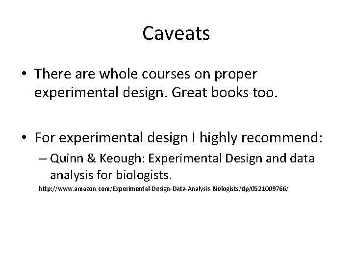 Caveats • There are whole courses on proper experimental design. Great books too. •