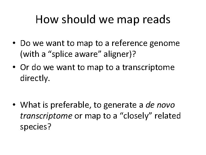 How should we map reads • Do we want to map to a reference