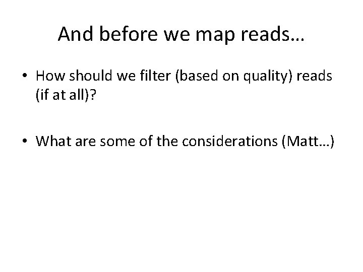 And before we map reads… • How should we filter (based on quality) reads