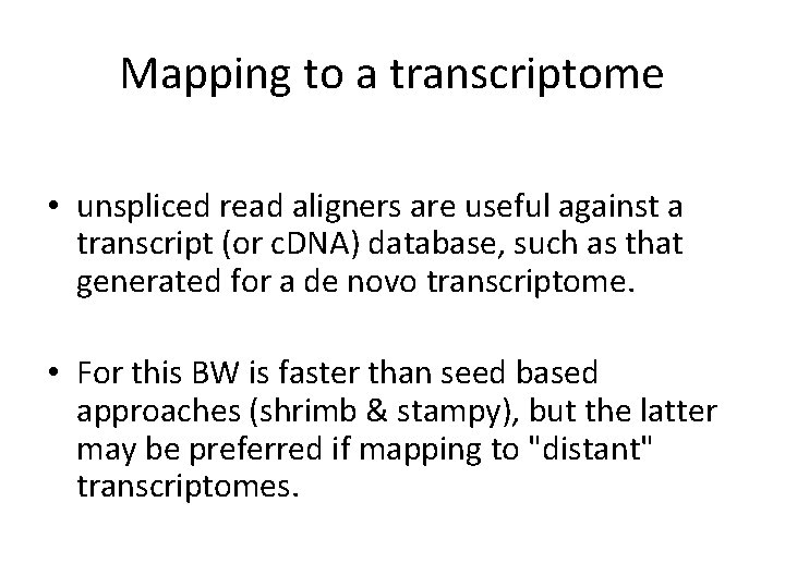 Mapping to a transcriptome • unspliced read aligners are useful against a transcript (or