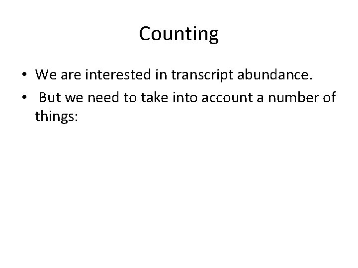 Counting • We are interested in transcript abundance. • But we need to take