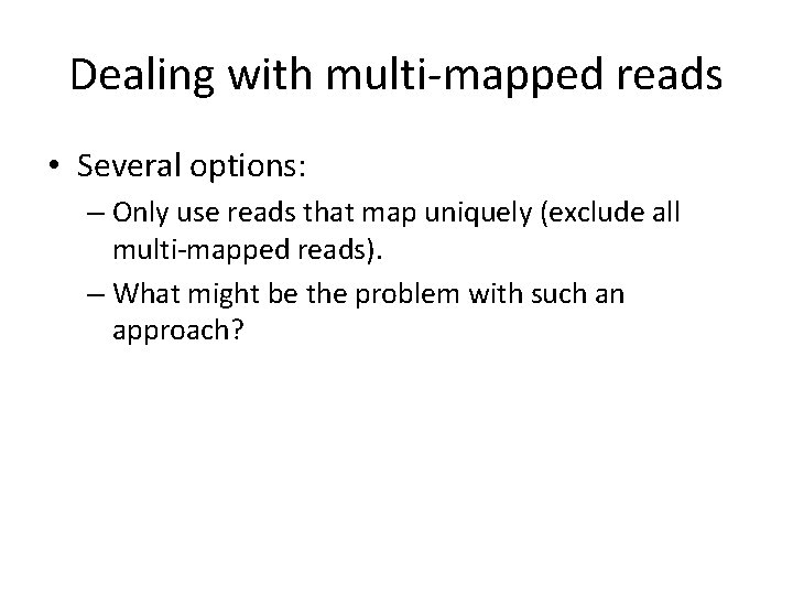 Dealing with multi-mapped reads • Several options: – Only use reads that map uniquely