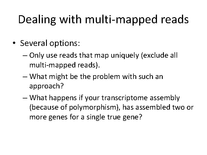 Dealing with multi-mapped reads • Several options: – Only use reads that map uniquely
