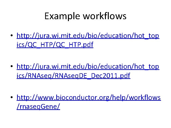 Example workflows • http: //jura. wi. mit. edu/bio/education/hot_top ics/QC_HTP. pdf • http: //jura. wi.