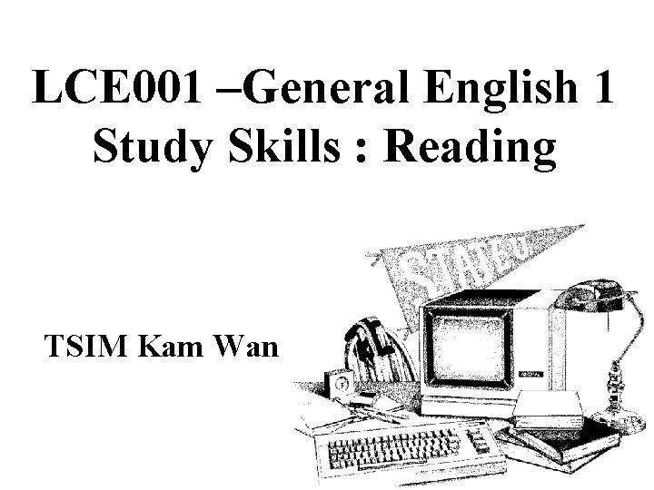 LCE 001 –General English 1 Study Skills : Reading TSIM Kam Wan 