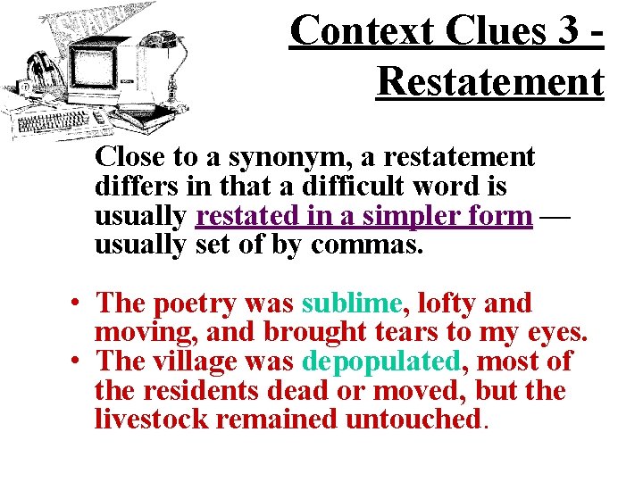 Context Clues 3 Restatement Close to a synonym, a restatement differs in that a