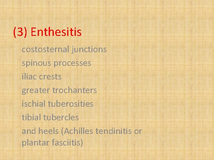 (3) Enthesitis costosternal junctions spinous processes iliac crests greater trochanters ischial tuberosities tibial tubercles