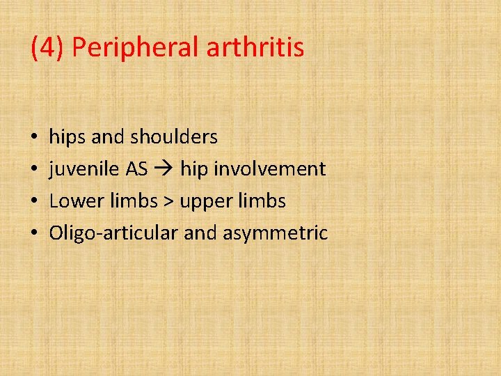 (4) Peripheral arthritis • • hips and shoulders juvenile AS hip involvement Lower limbs