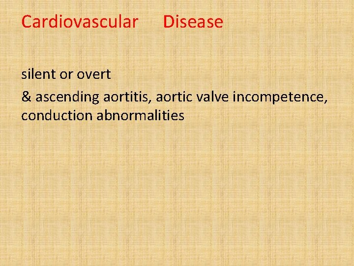 Cardiovascular Disease silent or overt & ascending aortitis, aortic valve incompetence, conduction abnormalities 