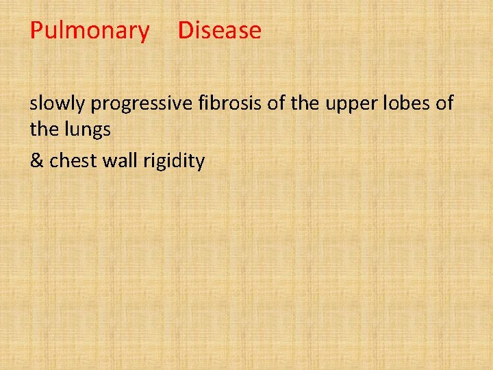 Pulmonary Disease slowly progressive fibrosis of the upper lobes of the lungs & chest