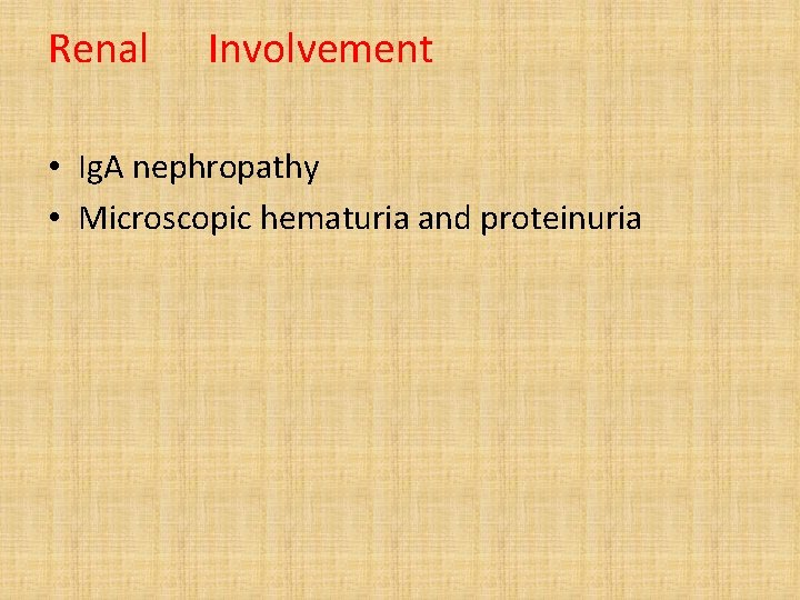 Renal Involvement • Ig. A nephropathy • Microscopic hematuria and proteinuria 