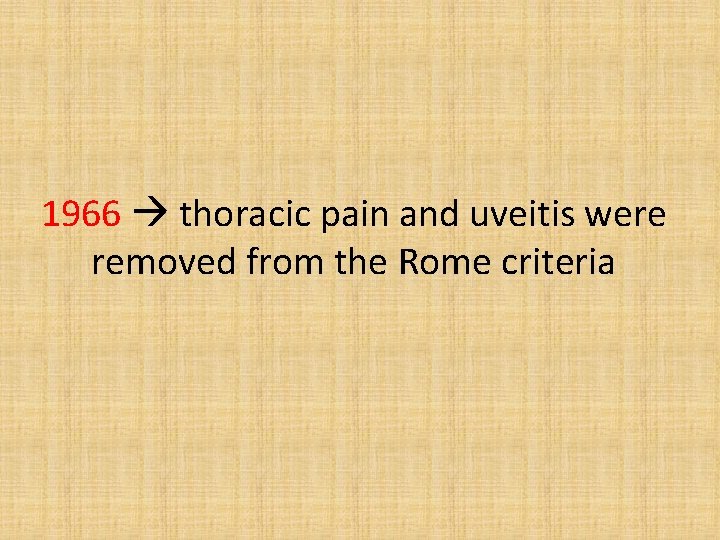 1966 thoracic pain and uveitis were removed from the Rome criteria 