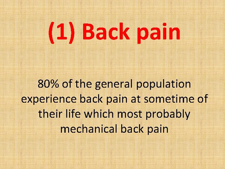 (1) Back pain 80% of the general population experience back pain at sometime of