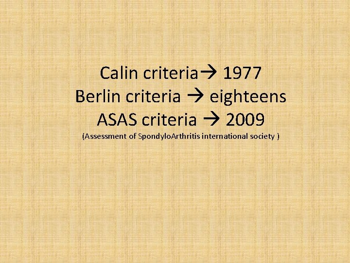Calin criteria 1977 Berlin criteria eighteens ASAS criteria 2009 (Assessment of Spondylo. Arthritis international