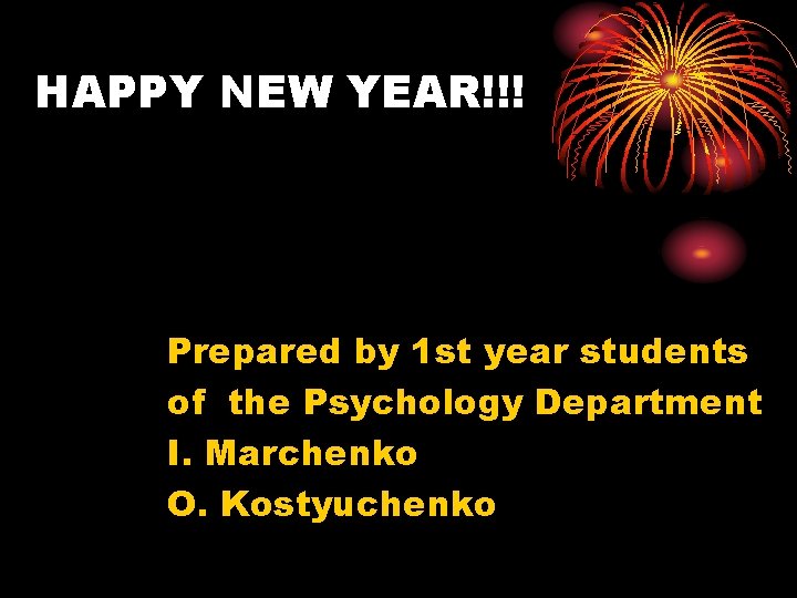 HAPPY NEW YEAR!!! Prepared by 1 st year students of the Psychology Department I.