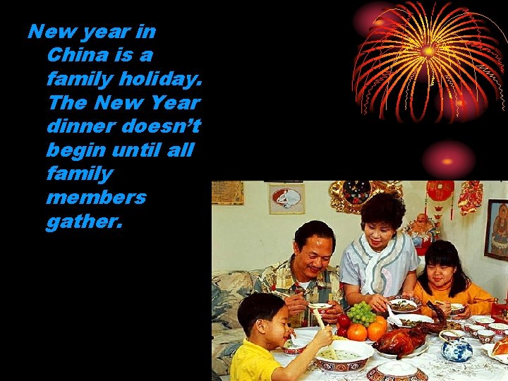 New year in China is a family holiday. The New Year dinner doesn’t begin