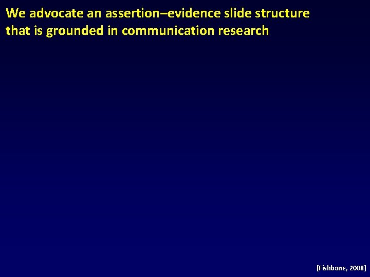 We advocate an assertion–evidence slide structure that is grounded in communication research [Fishbone, 2008]