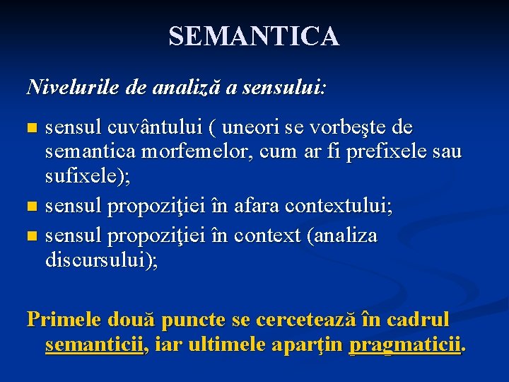 SEMANTICA Nivelurile de analiză a sensului: sensul cuvântului ( uneori se vorbeşte de semantica