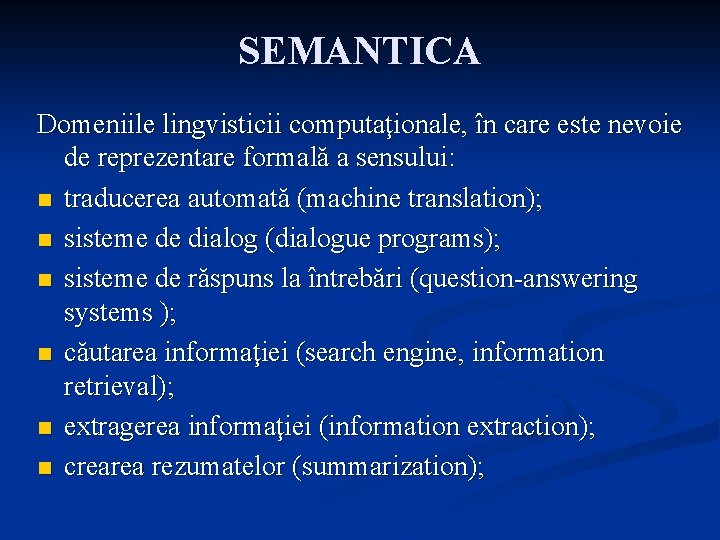 SEMANTICA Domeniile lingvisticii computaţionale, în care este nevoie de reprezentare formală a sensului: n