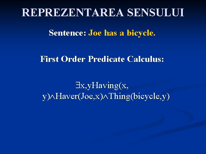 REPREZENTAREA SENSULUI Sentence: Joe has a bicycle. First Order Predicate Calculus: x, y. Having(x,