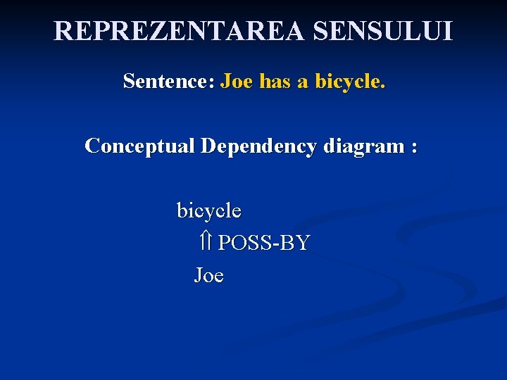 REPREZENTAREA SENSULUI Sentence: Joe has a bicycle. Conceptual Dependency diagram : bicycle POSS-BY Joe