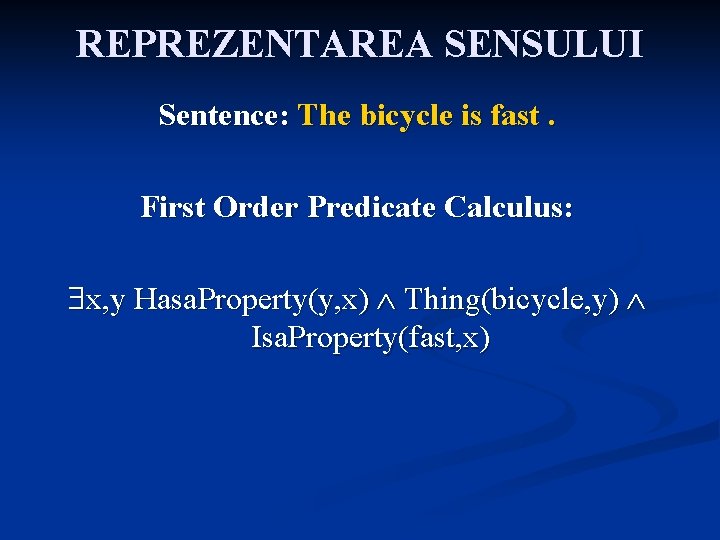REPREZENTAREA SENSULUI Sentence: The bicycle is fast. First Order Predicate Calculus: x, y Hasa.