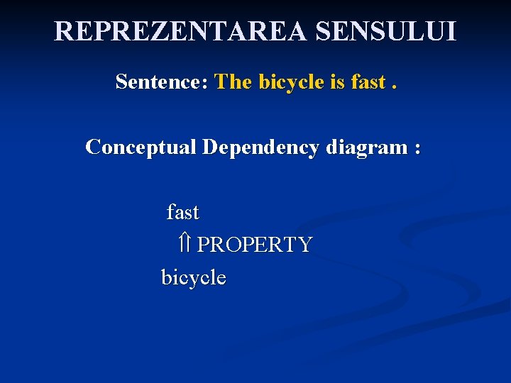 REPREZENTAREA SENSULUI Sentence: The bicycle is fast. Conceptual Dependency diagram : fast PROPERTY bicycle