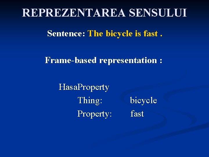 REPREZENTAREA SENSULUI Sentence: The bicycle is fast. Frame-based representation : Hasa. Property Thing: bicycle