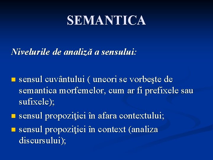 SEMANTICA Nivelurile de analiză a sensului: sensul cuvântului ( uneori se vorbeşte de semantica