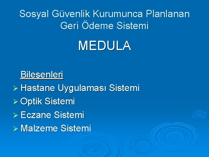 Sosyal Güvenlik Kurumunca Planlanan Geri Ödeme Sistemi MEDULA Bileşenleri Ø Hastane Uygulaması Sistemi Ø