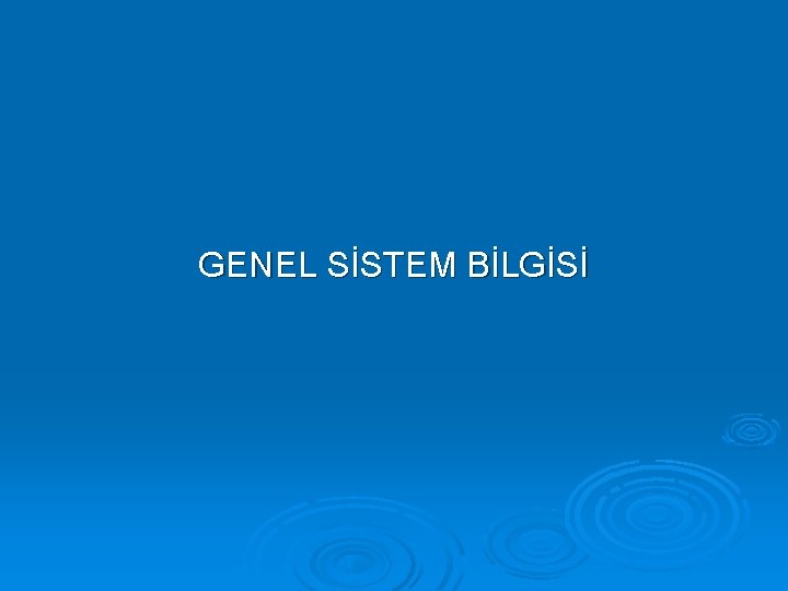 GENEL SİSTEM BİLGİSİ 