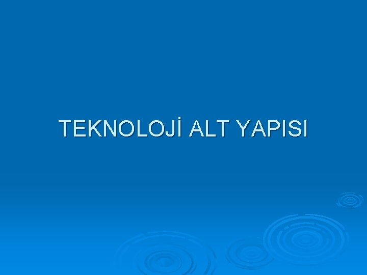 TEKNOLOJİ ALT YAPISI 