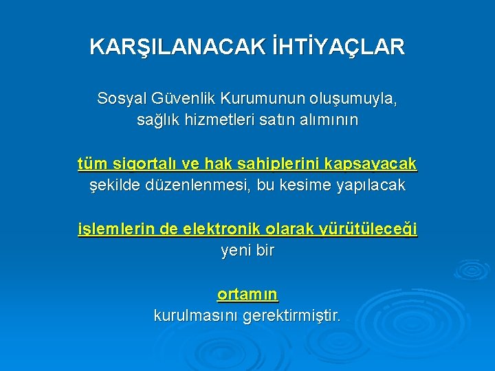 KARŞILANACAK İHTİYAÇLAR Sosyal Güvenlik Kurumunun oluşumuyla, sağlık hizmetleri satın alımının tüm sigortalı ve hak