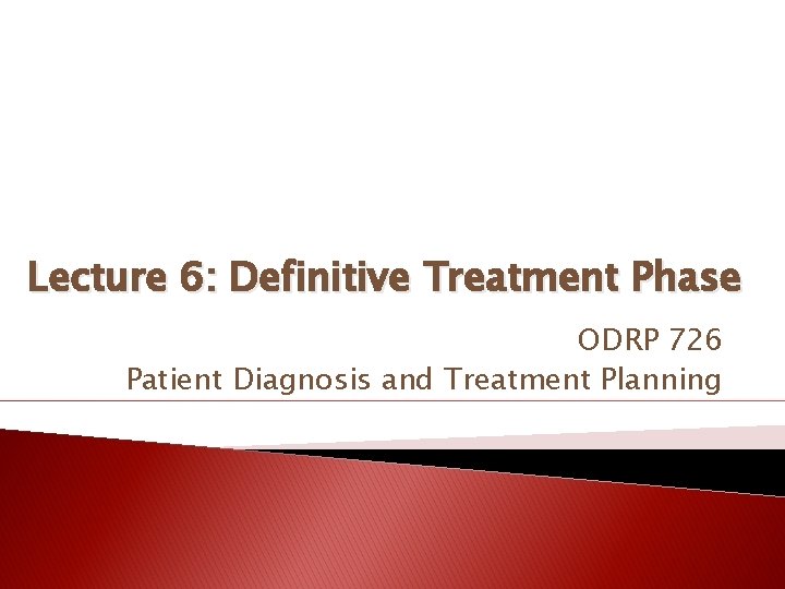 Lecture 6: Definitive Treatment Phase ODRP 726 Patient Diagnosis and Treatment Planning 