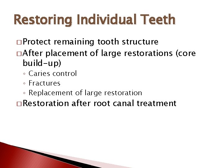 Restoring Individual Teeth � Protect remaining tooth structure � After placement of large restorations