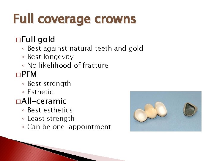 Full coverage crowns � Full gold ◦ Best against natural teeth and gold ◦