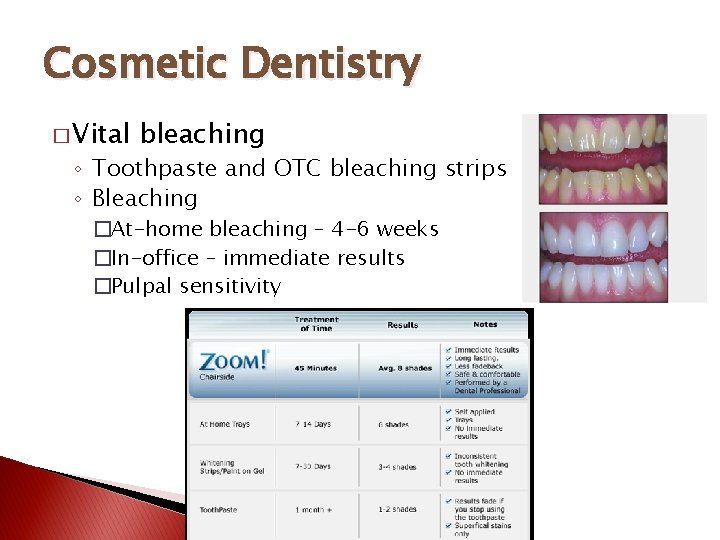 Cosmetic Dentistry � Vital bleaching ◦ Toothpaste and OTC bleaching strips ◦ Bleaching �At-home