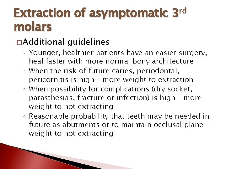 Extraction of asymptomatic 3 rd molars � Additional guidelines ◦ Younger, healthier patients have