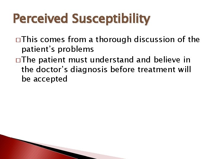 Perceived Susceptibility � This comes from a thorough discussion of the patient’s problems �