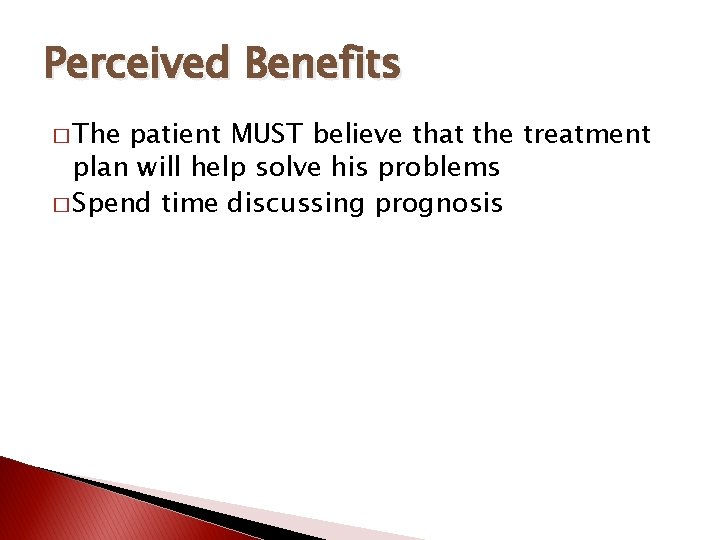 Perceived Benefits � The patient MUST believe that the treatment plan will help solve