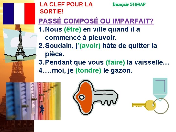 LA CLEF POUR LA SORTIE! français 5 H/6 AP PASSÉ COMPOSÉ OU IMPARFAIT? 1.