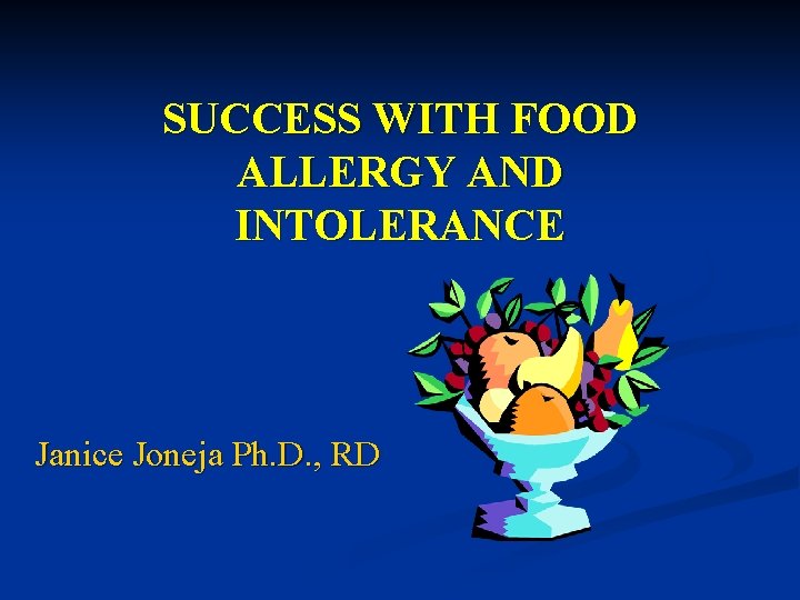 SUCCESS WITH FOOD ALLERGY AND INTOLERANCE Janice Joneja Ph. D. , RD 