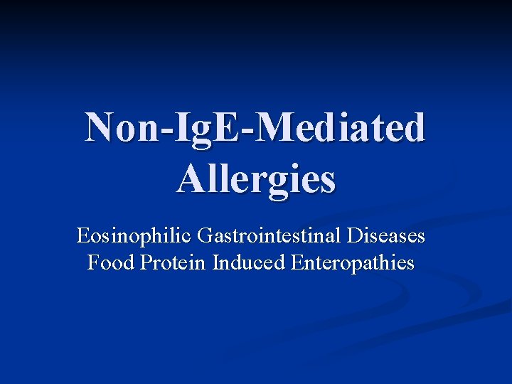 Non-Ig. E-Mediated Allergies Eosinophilic Gastrointestinal Diseases Food Protein Induced Enteropathies 
