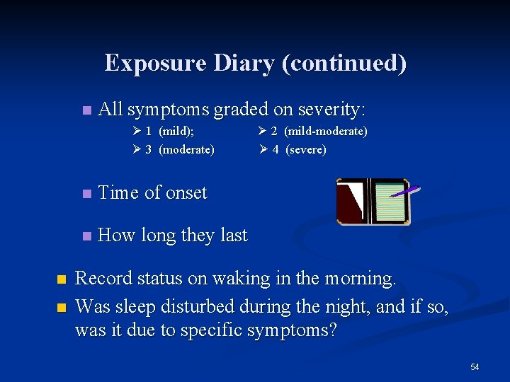 Exposure Diary (continued) n All symptoms graded on severity: 1 (mild); 2 (mild-moderate) 3