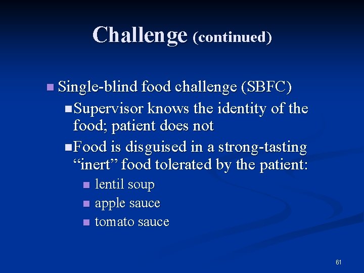 Challenge (continued) n Single-blind food challenge (SBFC) n Supervisor knows the identity of the