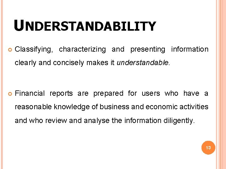 UNDERSTANDABILITY Classifying, characterizing and presenting information clearly and concisely makes it understandable. Financial reports UNDERSTANDABILITY Classifying, characterizing and presenting information clearly and concisely makes it understandable. Financial reports