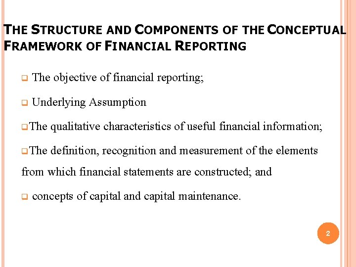 THE STRUCTURE AND COMPONENTS OF THE CONCEPTUAL FRAMEWORK OF FINANCIAL REPORTING q The objective THE STRUCTURE AND COMPONENTS OF THE CONCEPTUAL FRAMEWORK OF FINANCIAL REPORTING q The objective