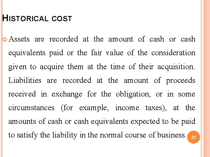 HISTORICAL COST Assets are recorded at the amount of cash or cash equivalents paid HISTORICAL COST Assets are recorded at the amount of cash or cash equivalents paid
