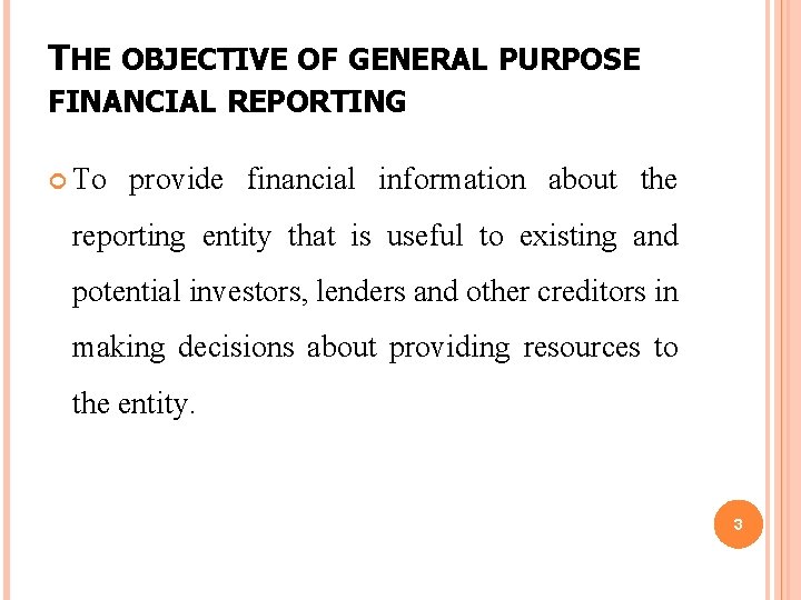 THE OBJECTIVE OF GENERAL PURPOSE FINANCIAL REPORTING To provide financial information about the reporting THE OBJECTIVE OF GENERAL PURPOSE FINANCIAL REPORTING To provide financial information about the reporting